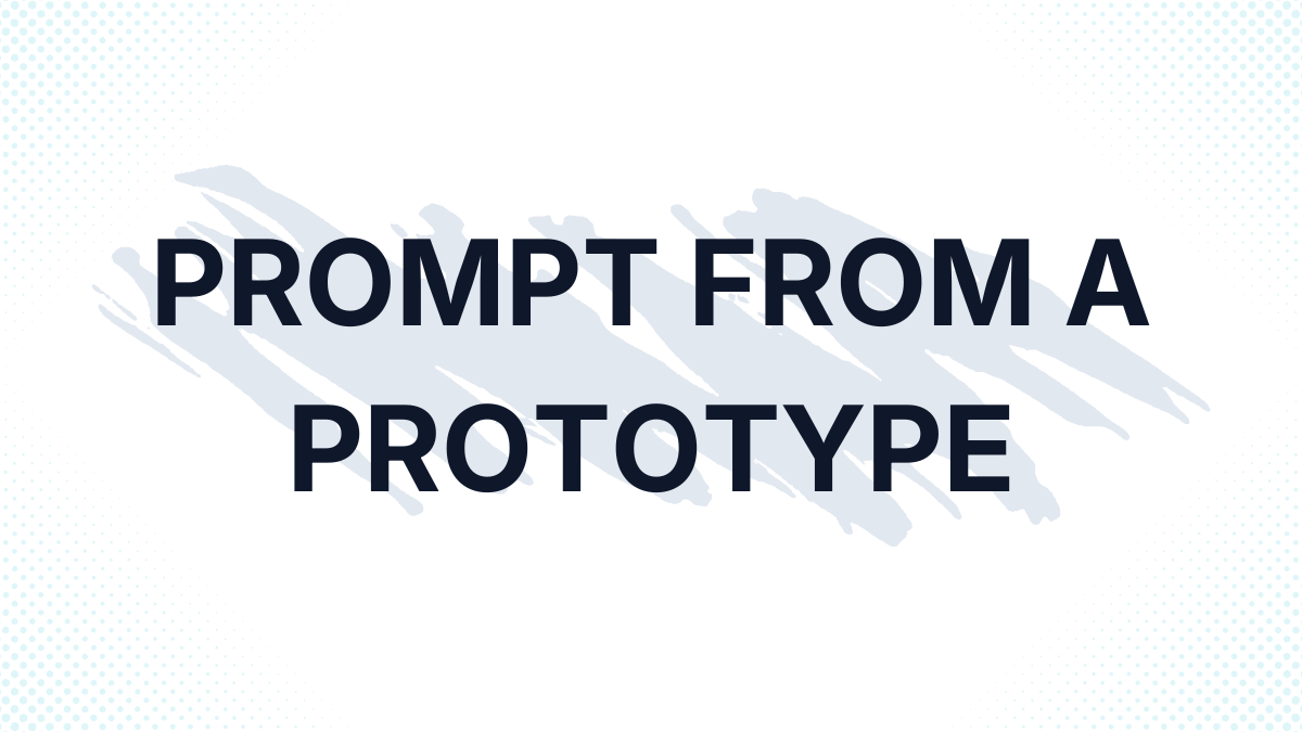 Prompt from a prototype and work backward